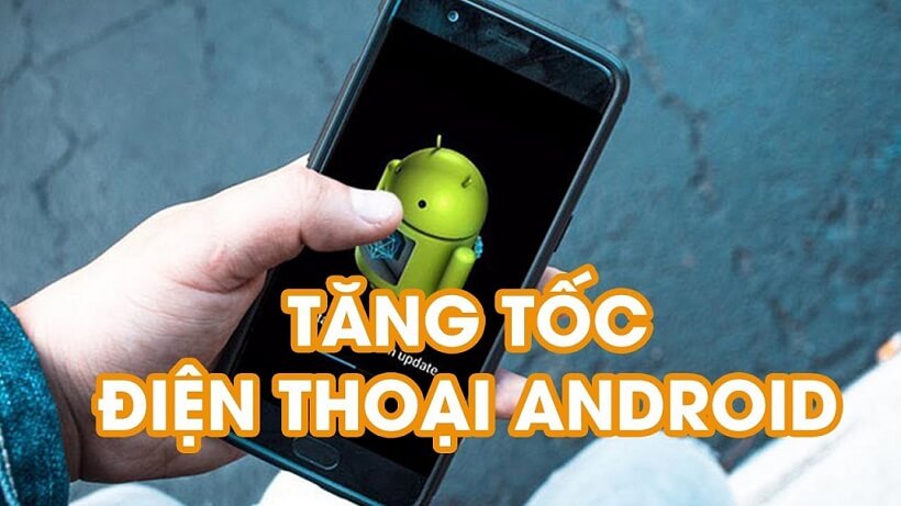 Điện thoại Androi và những bí kíp tăng tốc hiệu quả